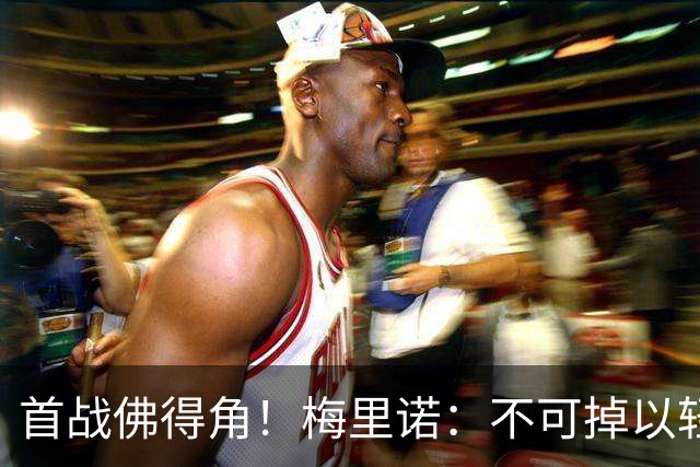 首战佛得角！梅里诺：不可掉以轻心；在国家队我没有训练踢前锋